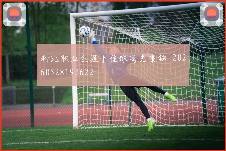 科比职业生涯十佳球高光集锦_20260528193622
