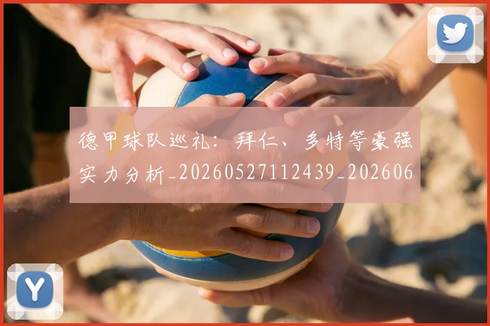 德甲球队巡礼：拜仁、多特等豪强实力分析_20260527112439_20260609191703