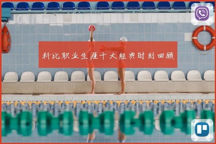 科比职业生涯十大经典时刻回顾